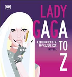 Icon image Lady Gaga A to Z: A Celebration of a Pop Culture Icon