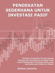 Icon image Pendekatan sederhana untuk investasi pasif: Panduan Pengantar Prinsip-prinsip Teoretis dan Operasional Investasi Pasif untuk Membangun Portofolio Malas yang Berkinerja dari Waktu ke Waktu