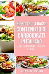 Icon image Ricettario A Basso Contenuto Di Carboidrati In italiano/ Low Carbohydrate Cookbook In Italian