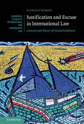 Icon image Justification and Excuse in International Law: Concept and Theory of General Defences