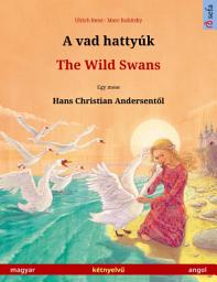 Icon image A vad hattyúk – The Wild Swans (magyar – angol): Kétnyelvű gyermekkönyv Hans Christian Andersen meséje nyomán