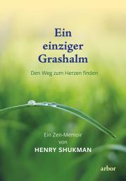 Icon image Ein einziger Grashalm: Den Weg zum Herzen finden - Ein Zen-Memoir