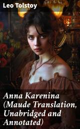 Icon image Anna Karenina (Maude Translation, Unabridged and Annotated): A Tale of Love, Passion, and Moral Complexity in 19th-Century Russia