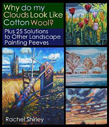 Icon image Why Do My Clouds Look Like Cotton Wool? Plus 25 Solutions to Other Landscape Painting Peeves: Tips and Techniques on Oil Painting Landscapes for Beginners