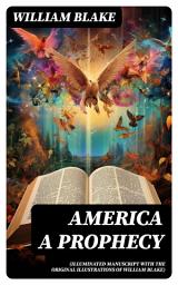 Icon image America A Prophecy (Illuminated Manuscript with the Original Illustrations of William Blake)