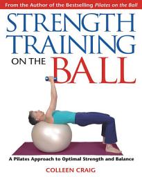 Icon image Strength Training on the Ball: A Pilates Approach to Optimal Strength and Balance