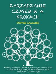 Icon image Zarządzanie czasem w 4 krokach: Metody, strategie i techniki operacyjne zarządzania czasem na swoją korzyść, równoważenia celów osobistych i zawodowych