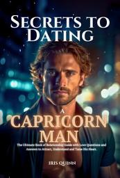 Icon image Secrets to Dating a Capricorn Man: The Ultimate Book of Relationship Guide with Love Questions and Answers to Attract, Understand and Tame His Heart.