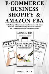 Icon image E-Commerce Business, Shopify & Amazon FBA: Make Money Online, Generate Passive Income With Social Media And Affiliate Marketing. The Easiest Strategies and a Step-by-Step Guide to Financial Success