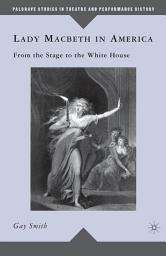 Icon image Lady Macbeth in America: From the Stage to the White House