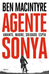 Icon image Agente Sonya: Amante, madre, soldado, espía