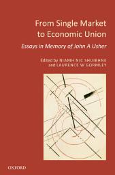 Icon image From Single Market to Economic Union: Essays in Memory of John A. Usher