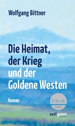 Icon image Die Heimat, der Krieg und der Goldene Westen