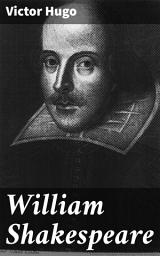 Icon image William Shakespeare: Exploring Shakespeare's Legacy through the Eyes of Victor Hugo