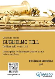 Icon image Soprano Sax part: "Guglielmo Tell" overture arranged for Saxophone Quartet: for advanced players