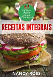 Icon image Receitas integrais: as 65 melhores receitas para uma dieta integral por Nancy Ross