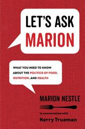 Icon image Let's Ask Marion: What You Need to Know about the Politics of Food, Nutrition, and Health