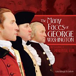 Icon image The Many Faces of George Washington: Remaking a Presidential Icon