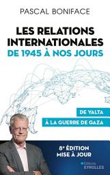 Icon image Les relations internationales de 1945 à nos jours: De Yalta à la guerre de Gaza, Édition 2