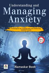 Icon image Understanding and Managing Anxiety: Techniques for Coping with and Reducing Anxiety Levels