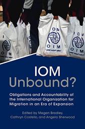 Icon image IOM Unbound?: Obligations and Accountability of the International Organization for Migration in an Era of Expansion