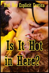 Icon image Is It Hot in Here?: Ten Explicit Erotica Stories