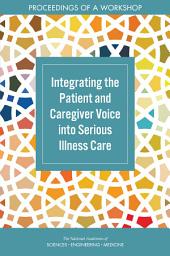 Icon image Integrating the Patient and Caregiver Voice into Serious Illness Care: Proceedings of a Workshop