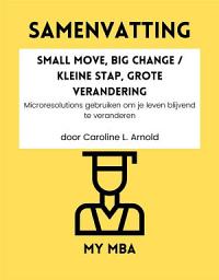 Icon image Samenvatting - Small Move, Big Change / Kleine Stap, Grote Verandering : Microresolutions gebruiken om je leven blijvend te veranderen door Caroline L. Arnold