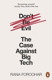 Icon image Don't Be Evil: The Case Against Big Tech