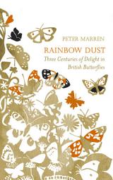 Icon image Rainbow Dust: Three Centuries of Delight in British Butterflies