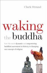 Icon image Waking the Buddha: How the Most Dynamic and Empowering Buddhist Movement in History Is Changing Our Concept of Religion