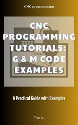 Icon image CNC Programming Tutorials: G & M Code Examples: CNC programming with G & M code: a practical guide with examples