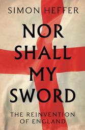 Icon image Nor Shall My Sword: The Reinvention of England