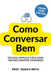 Icon image Como Conversar Bem: Um guia simples e fácil para iniciar e manter conversas