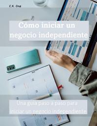 Icon image Cómo iniciar un negocio independiente: Una guía paso a paso para iniciar un negocio independiente