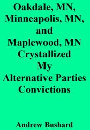 Icon image Oakdale, MN, Minneapolis, MN, and Maplewood, MN Crystallized My Alternative Parties Convictions