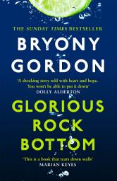 Icon image Glorious Rock Bottom: 'A shocking story told with heart and hope. You won't be able to put it down.' Dolly Alderton