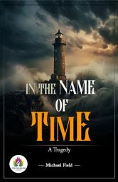 Icon image In the name of Time : a Tragedy: Michael Field's Bestseller & Famous Book