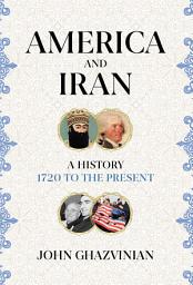 Icon image America and Iran: A History, 1720 to the Present