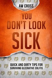 Icon image You Don't Look Sick: Quick and Dirty Tips for Surviving Ulcerative Colitis