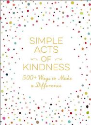 Icon image Simple Acts of Kindness: 500+ Ways to Make a Difference