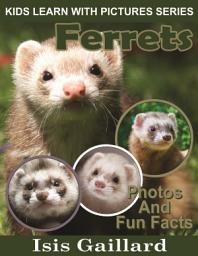 Icon image Ferrets Photos and Fun Facts for Kids: Amazing Animal Pictures in Nature