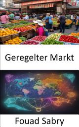 Icon image Geregelter Markt: Die ökonomische Symphonie entmystifizieren und durch die Welt der regulierten Märkte navigieren