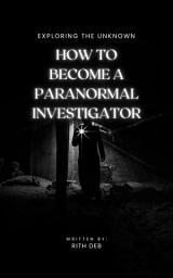 Icon image How to Become a Paranormal Investigator: A Beginner's Guide to Ghost Hunting