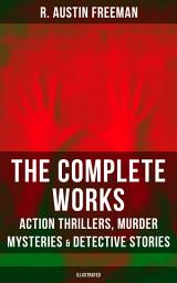 Icon image The Complete Works of R. Austin Freeman: Action Thrillers, Murder Mysteries & Detective Stories (Illustrated): The Red Thumb Mark, The Eye of Osiris, A Silent Witness, The Cat's Eye, The Puzzle Lock, The Magic Casket, The Golden Pool, Flighty Phyllis, The Uttermost Farthing, The Great Portrait Mystery and more