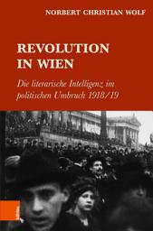 Icon image Revolution in Wien: Die literarische Intelligenz im politischen Umbruch 1918/19