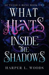 Icon image What Hunts Inside the Shadows: your next fantasy romance obsession! (Of Flesh and Bone Book 2)