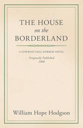 Icon image William Hope Hodgson's The House on the Borderland: A Classic Supernatural Horror