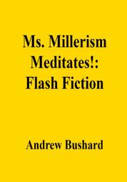 Icon image Ms. Millerism Meditates!: Flash Fiction