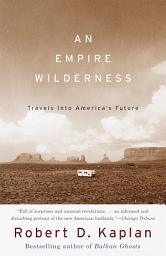 Icon image An Empire Wilderness: Traveling Into America's Future